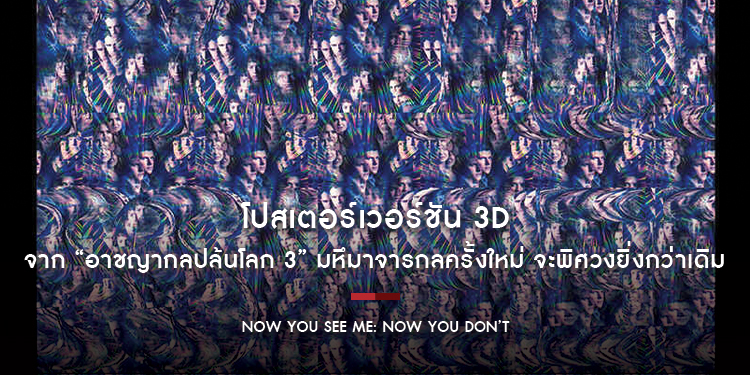 โปสเตอร์เวอร์ชัน 3D จาก “Now You See Me: Now You Don’t อาชญากลปล้นโลก 3” มหึมาจารกลครั้งใหม่ จะพิศวงยิ่งกว่าเดิม 13 พฤศจิกายนนี้ ในโรงภาพยนตร์